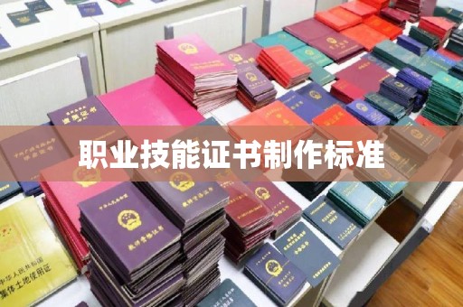攀枝花职业技能证书制作标准